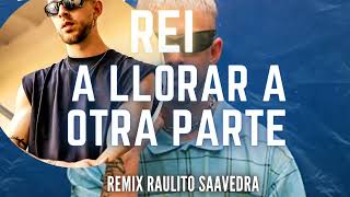 Rei - A llorar a otra parte (Remix) Raulito Saavedra