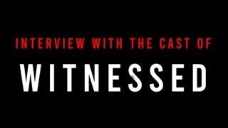 An interview with the actors from Witnessed