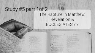 Study 5 | part 1 of 2 | The Rapture in Matthew, Revelation aaaaand ???ECCLESIATES???