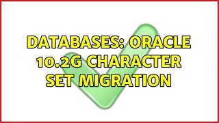 Databases: Oracle 10.2g Character Set Migration