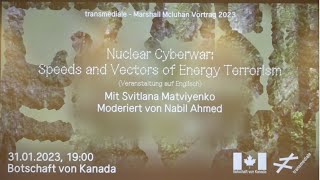 transmediale Marshall McLuhan lecture 2023: Nuclear Cyberwar:Speeds and Vectors of Energy Terrorism