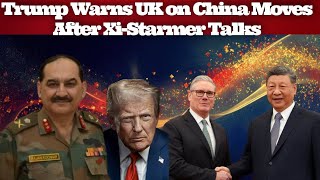 Maj Gen #RajanKochar Trump Warns UK on China Moves After Xi-Starmer Talks #Iran #India 