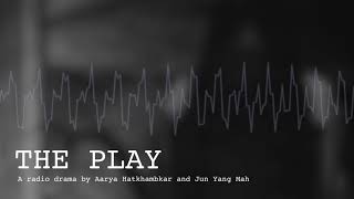 The Play: A radio drama by Aarya Hatkhambkar and Jun Yang Mah