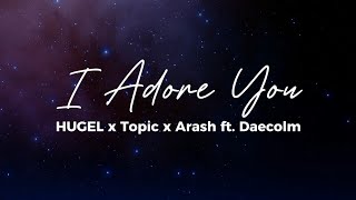 HUGEL x Topic x Arash ft. Daecolm - I Adore You (Lyrics)