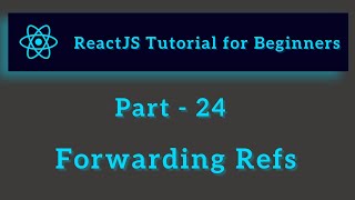 ReactJS Tutorial for Beginners - Part 24 - Forwarding Refs