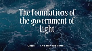 The Foundations of the Government of Light | Ana Méndez Ferrell | Class 1