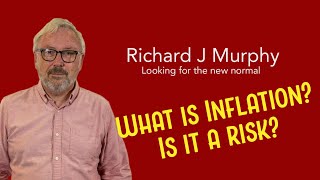 What is inflation and is it a risk? by Richard J Murphy, a leading UK Economist