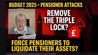 Budget 2025. Pensioner Attacks. Remove the Triple Lock? Force Pensioners to Liquidate Their Assets!