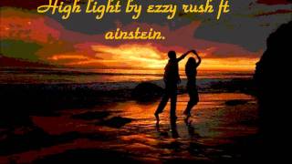 high light by ezzy rush ft ainstein.