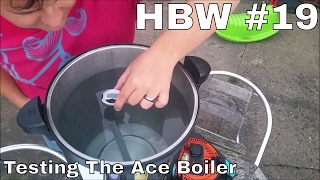 HBW#19 - Testing The Ace Boiler
