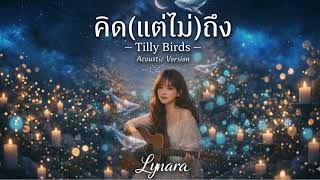 คิด(แต่ไม่)ถึง – Tilly Birds | Acoustic Cover by Lynara