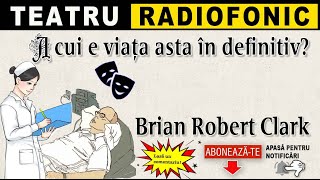 Brian R.  Clark - A cui e viata asta in definitiv | Teatru radiofonic