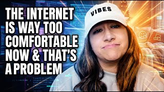 The Internet Is WAY Too Comfortable Now & That’s a Problem