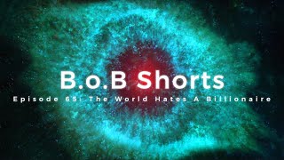 B.o.B Shorts - Episode 65: The World Hates A Billionaire