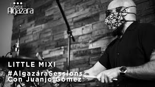 #AlgazaraSessions: JUANJO GÓMEZ - Little Mixi