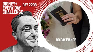 90 Day Fiance - day 2293 - Disney+ Every Day Challenge