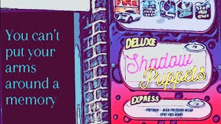You can’t put your arms around a memory by Shadow Puppets
