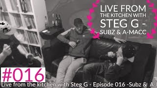 Live from the Kitchen with Steg G - Episode 016 - Subz & A-Macc