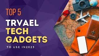 Best tech gadgets for travel in 2023 | Must-Have Tech Gadgets for Stress-Free Travel