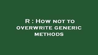 R : How not to overwrite generic methods