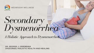 Secondary Dysmenorrhea | A Holistic Approach to Dysmenorrhea | DrGeorgeJ Holistic Health and Healing