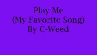 Play Me (My favorite song) By C-Weed.
