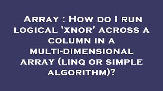 Array : How do I run logical 'xnor' across a column in a multi-dimensional array (linq or simple alg