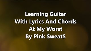At My Worst by Pink Sweat$ - Lyrics In Chords