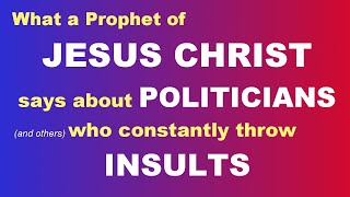What a Prophet of JESUS CHRIST says about POLITITIANS who constantly throw INSULTS