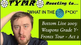 Bottom Live 2003: Weapons Grade Y-Fronts Tour - Act 2 - Reaction! - The End Of An Era. 💔
