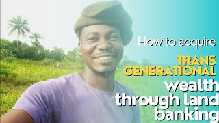 HOW TO ACQUIRE TRANS-GENERATION THROUGH LAND BANKING