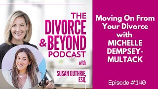 Move On From Your Divorce with Michelle Dempsey-Multack on The Divorce & Beyond Podcast