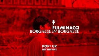 FULMINACCI - Borghese in borghese | POP UP LIVE SESSIONS