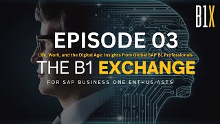 B1X EP.03 | Life, Work, and the Digital Age: Insights from Global SAP B1 Professionals
