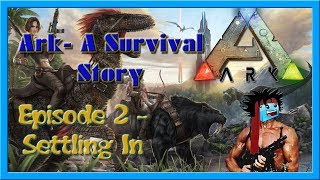 Settling In || Ark: A Survival Story (Episode 2)