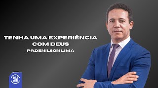 TENHA UMA EXPERIÊNCIA COM DEUS! PR DENILSON LIMA