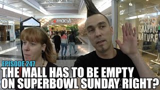 Episode 247 The Mall Has To Be Empty On Superbowl Sunday Right ?