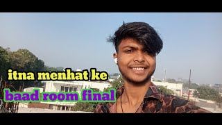 # itna menhat ke baad room final💪