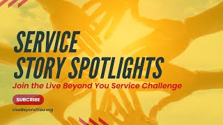 Live Beyond You Service Challenge - "Service Story Spotlights"