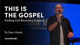 This Is the Gospel: Finding Full Recovery in Jesus | Ps Sam Monk
