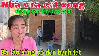 Nhà vừa cất xong chồng cùng con lần lượt ra đi Bà lão sống một mình trong cô đơn bệnh tật 