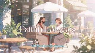 Faithful Always | Calm Lofi Christian Worship & the Word