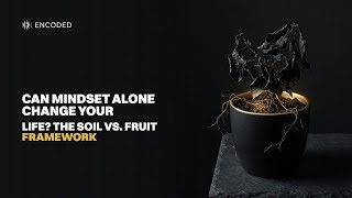 Can Mindset Alone Change Your Life? The Soil vs. Fruit Framework