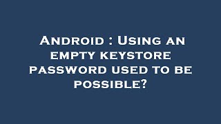 Android : Using an empty keystore password used to be possible?