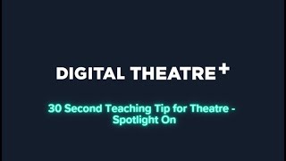 30 Second Teaching Tip for Theatre - Spotlight On