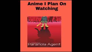 I was planning to watch paranoia agent 