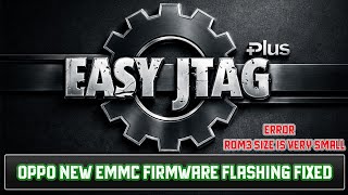 EasyJtag eMMC Plus V2 OPPO New eMMC Firmware "error: ROM3 size is very small" Fixed
