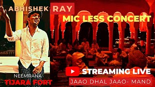 Abhishek Ray | LIVE | Mic Less Concert | Tijara Fort | Neemrana | Mand | Jaao Dhal Jaao | Kesariya |