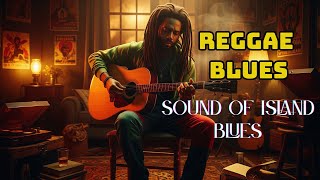 Deep Reggae Blues Grooves | Soulful Fusion for Peaceful Moments | Sound of Island Blues