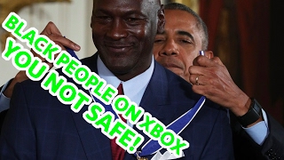 Black People on Xbox - YOU NOT SAFE!